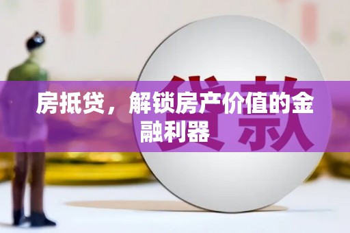 咸丰房抵贷，解锁房产价值的金融利器