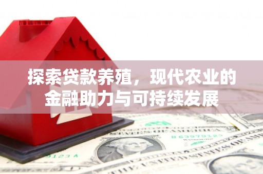南开探索贷款养殖，现代农业的金融助力与可持续发展