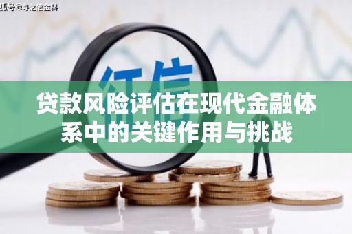 东势贷款风险评估在现代金融体系中的关键作用与挑战