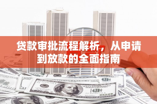 东西湖贷款审批流程解析，从申请到放款的全面指南