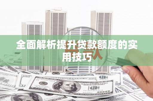 镇远全面解析提升贷款额度的实用技巧
