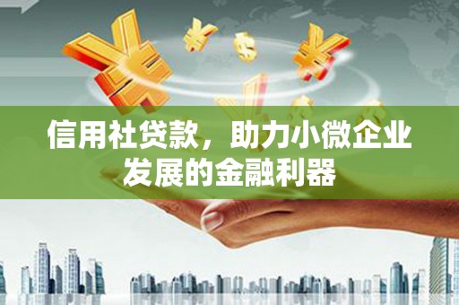 法库信用社贷款，助力小微企业发展的金融利器