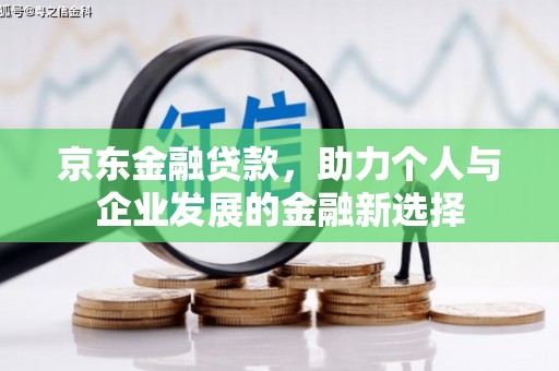 瓯海京东金融贷款，助力个人与企业发展的金融新选择