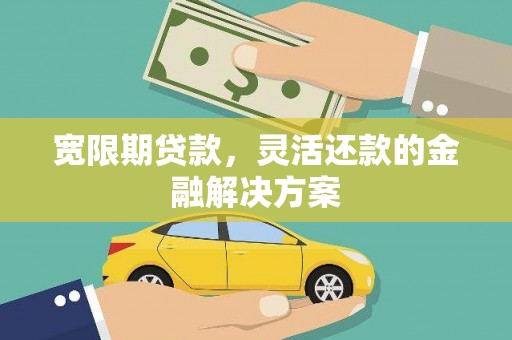 西盟宽限期贷款，灵活还款的金融解决方案