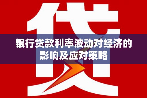 凤山银行贷款利率波动对经济的影响及应对策略