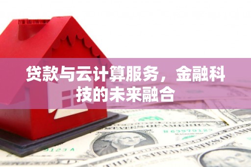 天元贷款与云计算服务，金融科技的未来融合