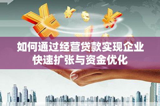 中方如何通过经营贷款实现企业快速扩张与资金优化