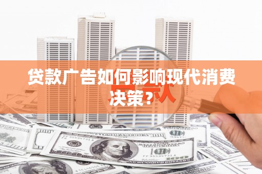 肇东贷款广告如何影响现代消费决策？