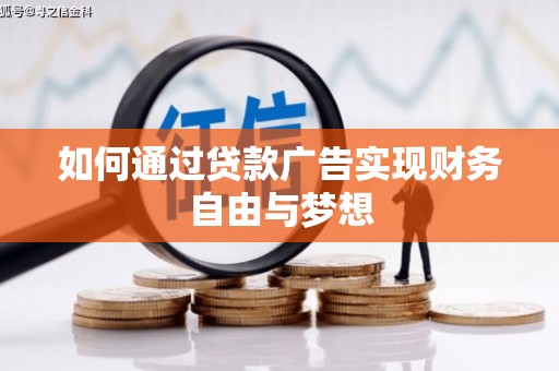 邢台如何通过贷款广告实现财务自由与梦想