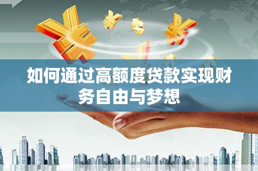 房山如何通过高额度贷款实现财务自由与梦想
