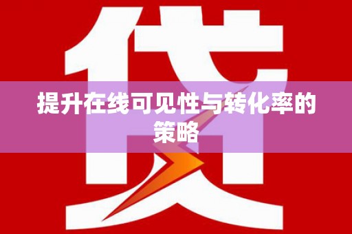 阜平提升在线可见性与转化率的策略