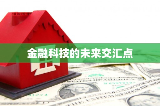 任县金融科技的未来交汇点